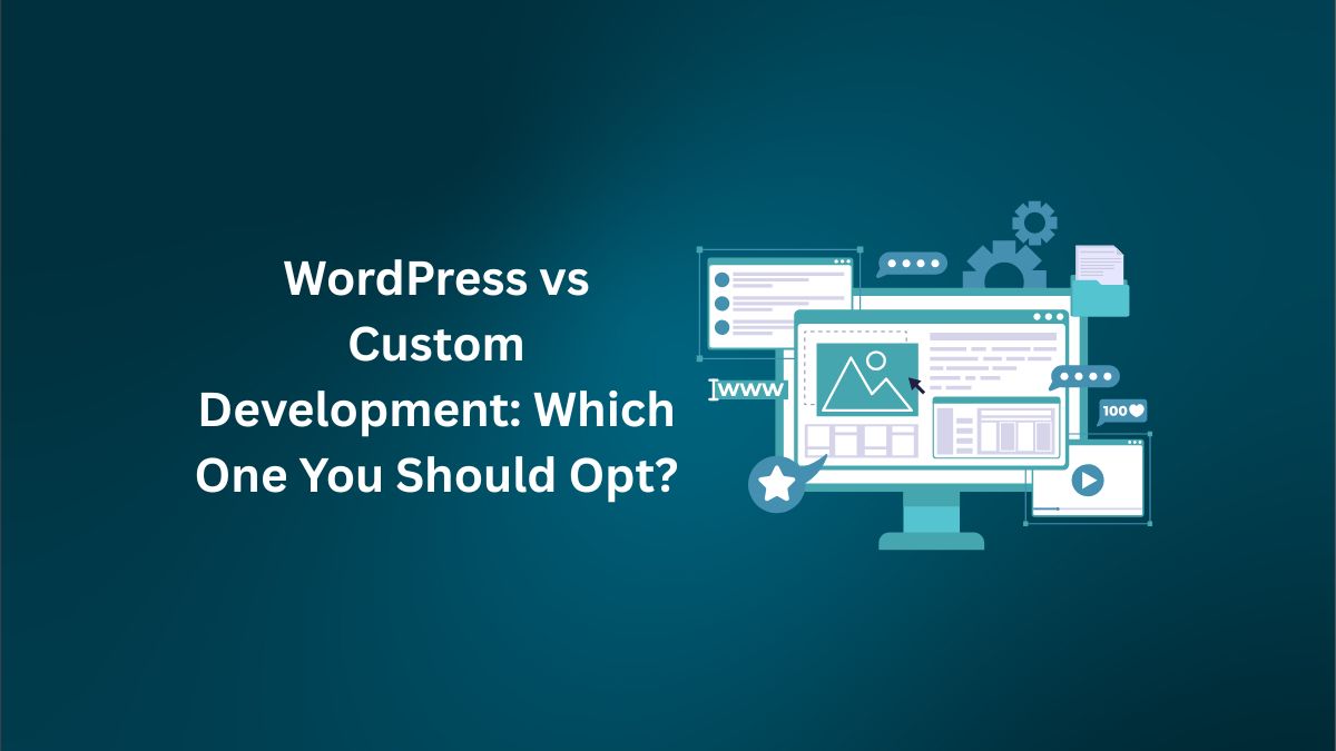 WordPress vs Custom Development: Which One You Should Opt?